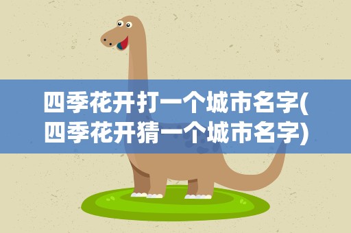 四季花开打一个城市名字(四季花开猜一个城市名字)