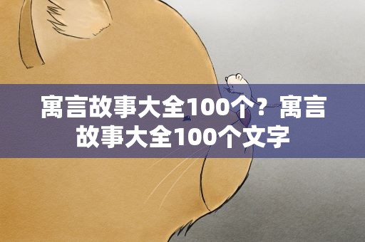 寓言故事大全100个？寓言故事大全100个文字