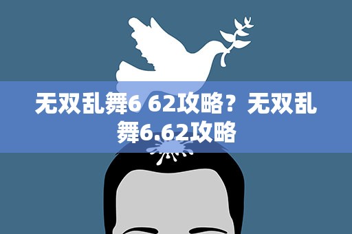无双乱舞6 62攻略？无双乱舞6.62攻略