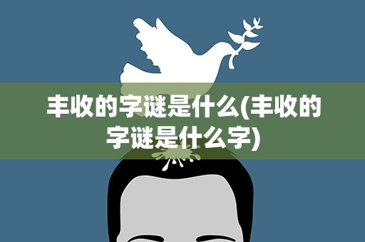 丰收的字谜是什么(丰收的字谜是什么字)