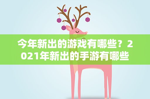 今年新出的游戏有哪些？2021年新出的手游有哪些