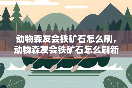 动物森友会铁矿石怎么刷，动物森友会铁矿石怎么刷新