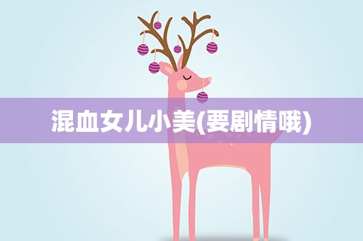 混血女儿小美(要剧情哦)