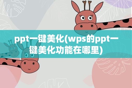 ppt一键美化(wps的ppt一键美化功能在哪里)