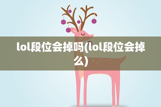 lol段位会掉吗(lol段位会掉么)