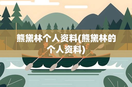 熊黛林个人资料(熊黛林的个人资料)