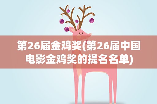 第26届金鸡奖(第26届中国电影金鸡奖的提名名单)