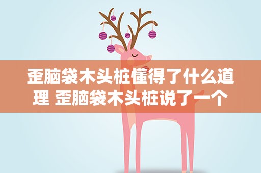 歪脑袋木头桩懂得了什么道理 歪脑袋木头桩说了一个什么道理