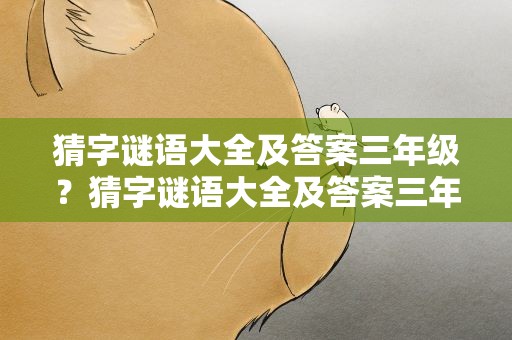 猜字谜语大全及答案三年级？猜字谜语大全及答案三年级上册