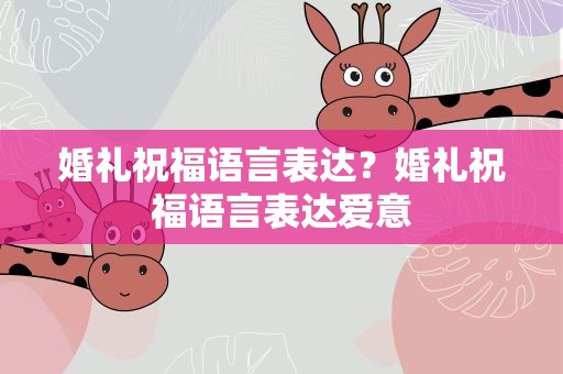 婚礼祝福语言表达？婚礼祝福语言表达爱意