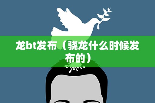 龙bt发布（骁龙什么时候发布的）