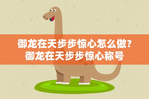御龙在天步步惊心怎么做？御龙在天步步惊心称号
