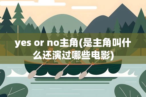 yes or no主角(是主角叫什么还演过哪些电影)