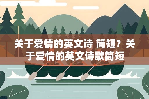 关于爱情的英文诗 简短？关于爱情的英文诗歌简短