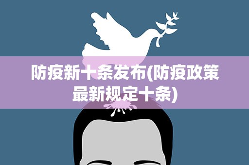 防疫新十条发布(防疫政策最新规定十条)