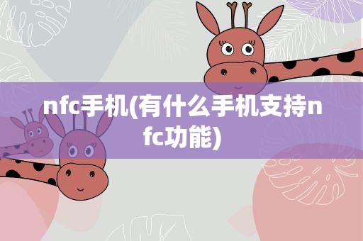 nfc手机(有什么手机支持nfc功能)