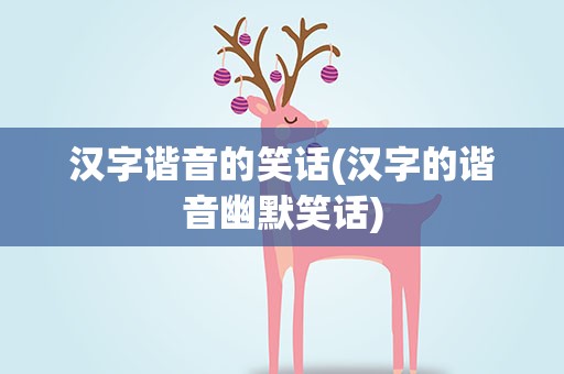 汉字谐音的笑话(汉字的谐音幽默笑话)