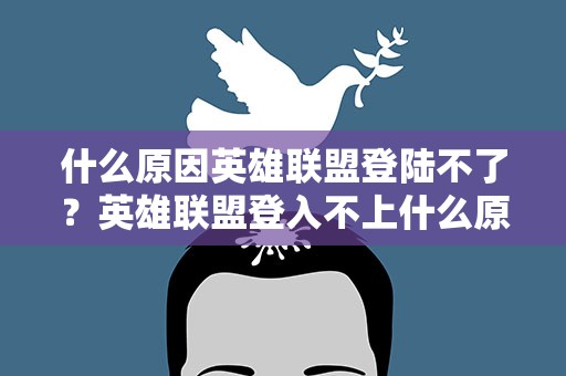 什么原因英雄联盟登陆不了？英雄联盟登入不上什么原因