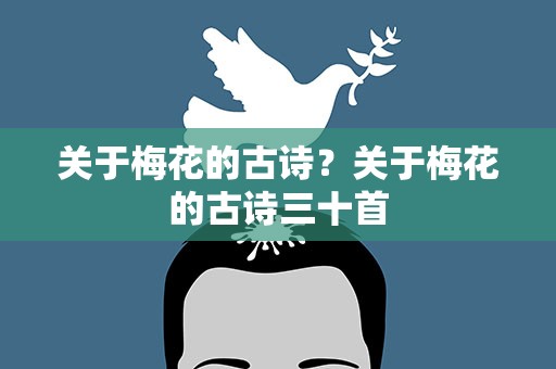 关于梅花的古诗？关于梅花的古诗三十首