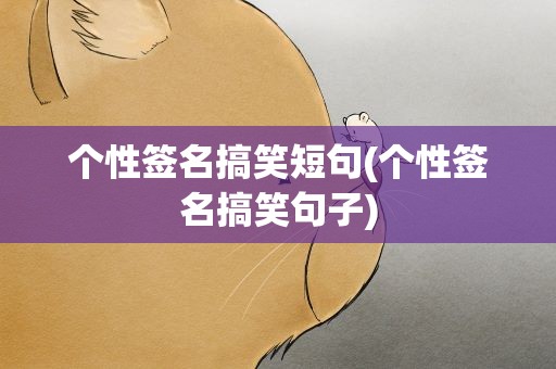 个性签名搞笑短句(个性签名搞笑句子)