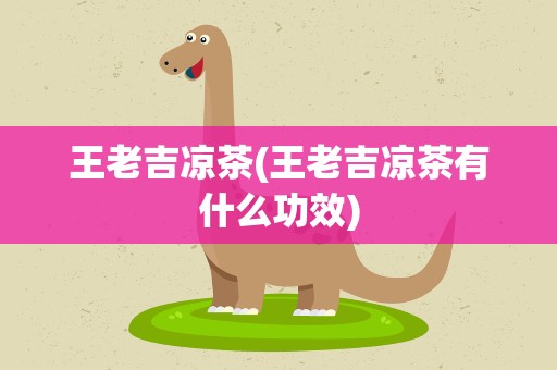 王老吉凉茶(王老吉凉茶有什么功效)