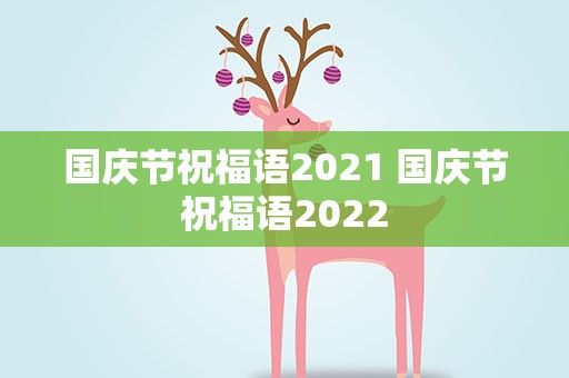 国庆节祝福语2021 国庆节祝福语2022