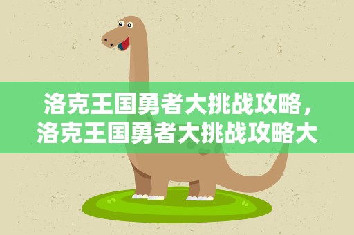 洛克王国勇者大挑战攻略，洛克王国勇者大挑战攻略大全