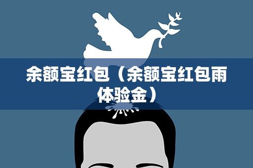 余额宝红包（余额宝红包雨体验金）