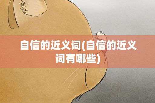 自信的近义词(自信的近义词有哪些)