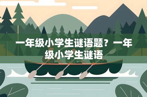 一年级小学生谜语题？一年级小学生谜语
