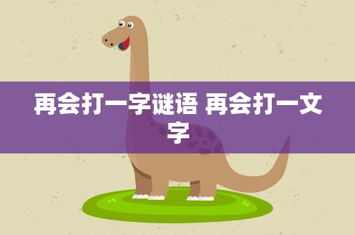 再会打一字谜语 再会打一文字