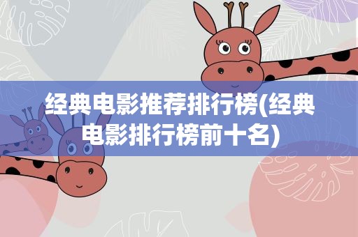 经典电影推荐排行榜(经典电影排行榜前十名)