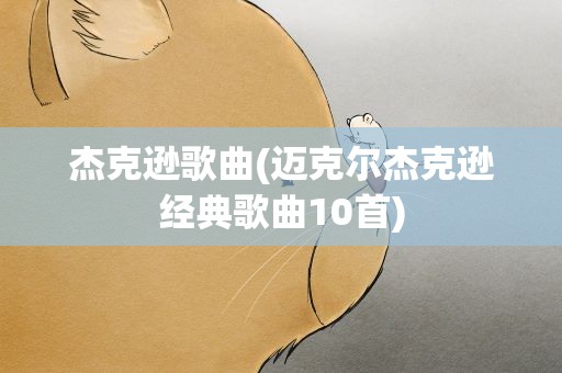 杰克逊歌曲(迈克尔杰克逊经典歌曲10首)