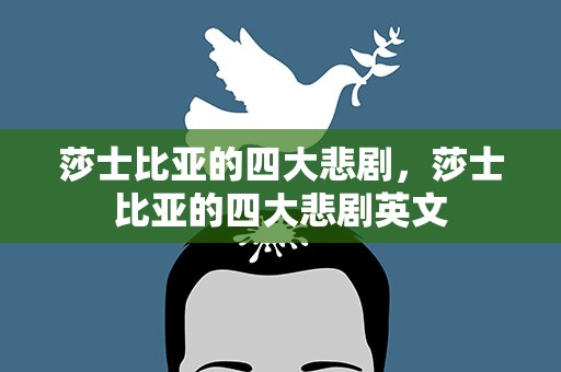 莎士比亚的四大悲剧，莎士比亚的四大悲剧英文