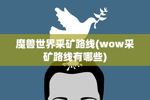 魔兽世界采矿路线(wow采矿路线有哪些)