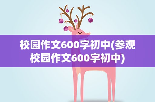 校园作文600字初中(参观校园作文600字初中)