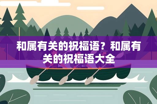 和属有关的祝福语？和属有关的祝福语大全