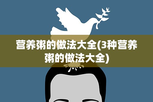 营养粥的做法大全(3种营养粥的做法大全)
