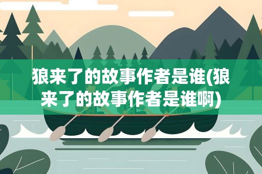 狼来了的故事作者是谁(狼来了的故事作者是谁啊)