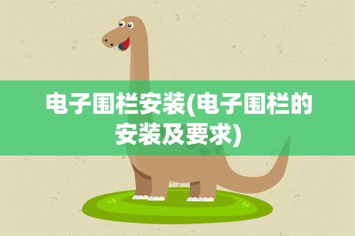 电子围栏安装(电子围栏的安装及要求)