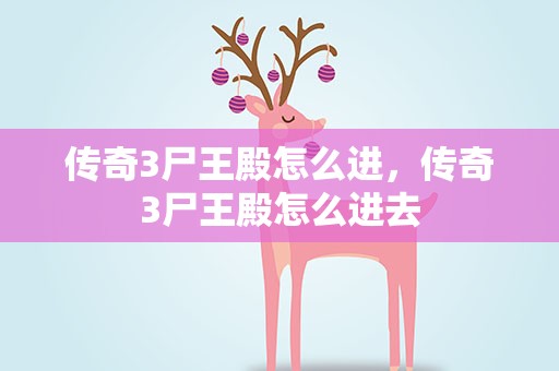 传奇3尸王殿怎么进，传奇3尸王殿怎么进去