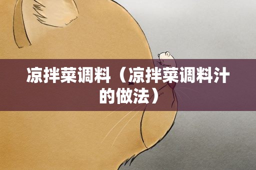 凉拌菜调料（凉拌菜调料汁的做法）