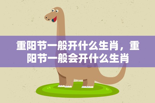 重阳节一般开什么生肖，重阳节一般会开什么生肖