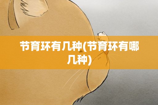 节育环有几种(节育环有哪几种)