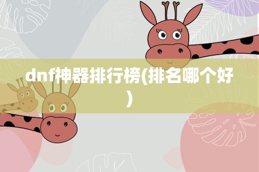 dnf神器排行榜(排名哪个好)