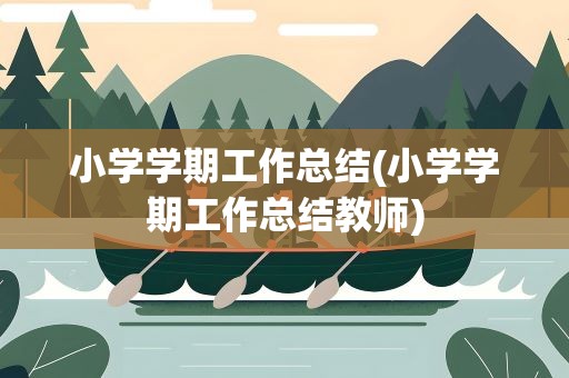 小学学期工作总结(小学学期工作总结教师)