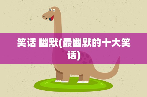 笑话 幽默(最幽默的十大笑话)