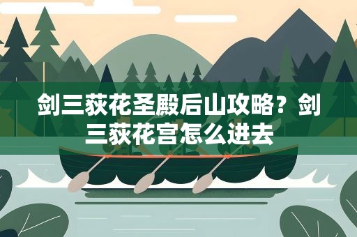 剑三荻花圣殿后山攻略？剑三荻花宫怎么进去