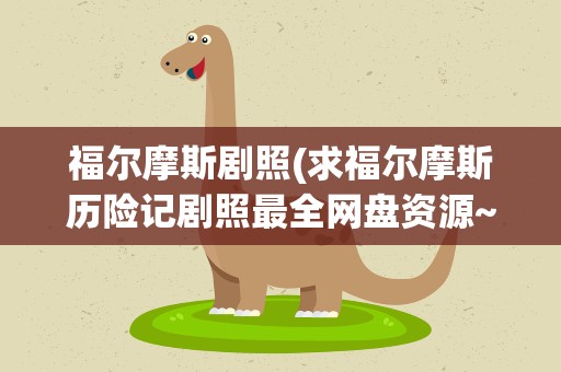 福尔摩斯剧照(求福尔摩斯历险记剧照最全网盘资源~跪求!谢谢!!)