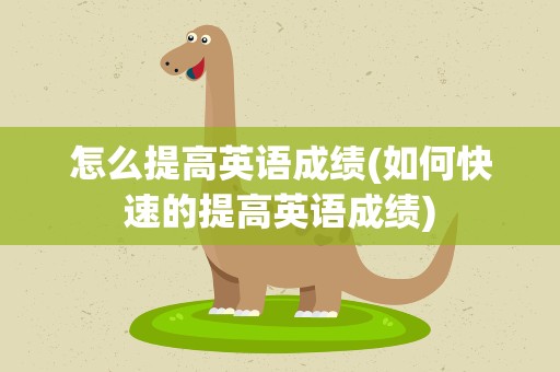 怎么提高英语成绩(如何快速的提高英语成绩)